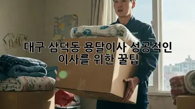 대구 삼덕동 용달이사, 성공적인 이사를 위한 꿀팁!